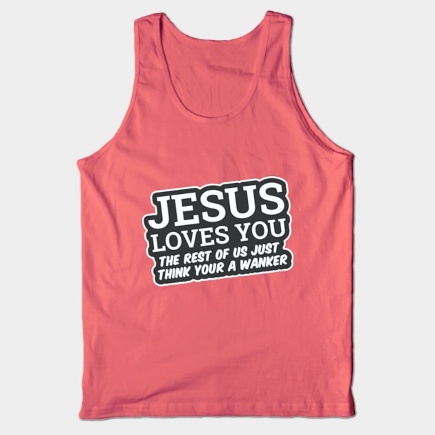 Jesus Loves You! The rest of us Just think your a wanker Tank Top by Stevie26